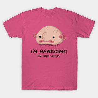 i'm handsome, my mom says so T-Shirt